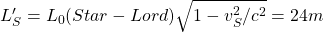 L_S'=L_0(Star-Lord)\sqrt{1-v_S^2/c^2}=24m