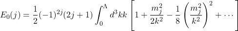 \begin{equation*} E_0(j)=\dfrac{1}{2}(-1)^{2j}(2j+1)\int_0^\Lambda d^3k k\left[1+\dfrac{m_j^2}{2k^2}-\dfrac{1}{8}\left(\dfrac{m_j^2}{k^2}\right)^2+\cdots\right] \end{equation*}