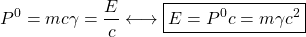 \[ P^0=mc\gamma=\dfrac{E}{c}\longleftrightarrow \boxed{E=P^0 c=m\gamma c^2}\]