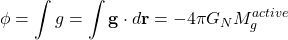 \[ \phi=\int g=\int \mathbf{g}\cdot d\mathbf{r}=-4\pi G_NM_g^{active}\]