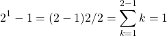 \[2^1-1=(2-1)2/2=\sum_{k=1}^{2-1}k=1\]