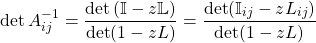 \[ \det A^{-1}_{ij}=\dfrac{\det \left(\mathbb{I}-z\mathbb{L}\right)}{\det (1-zL)}=\dfrac{\det (\mathbb{I}_{ij}-zL_{ij})}{\det (1-zL)}\]