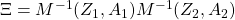 \Xi=M^{-1}(Z_1,A_1)M^{-1}(Z_2,A_2)