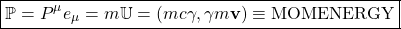 \[ \boxed{\mathbb{P}=P^\mu e_\mu=m\mathbb{U}=(mc\gamma,\gamma m\mathbf{v})\equiv\mbox{MOMENERGY}}\]