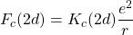 \begin{equation*} F_c(2d)=K_c(2d)\dfrac{e^2}{r} \end{equation*}