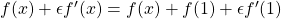 f(x)+\epsilon f'(x)=f(x)+f(1)+\epsilon f'(1)