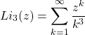 \[Li_3(z)=\sum_{k=1}^\infty\dfrac{z^k}{k^3}\]