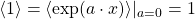 \langle 1\rangle=\langle \exp (a\cdot x)\rangle\vert_{a=0}=1