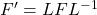 F'=LFL^{-1}