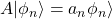 A\vert\phi_n\rangle =a_n\phi_n\rangle