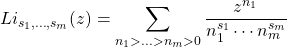 \begin{equation*} Li_{s_1,\ldots,s_m}(z)=\sum_{n_1>\ldots>n_m>0}\dfrac{z^{n_1}}{n_1^{s_1}\cdots n_m^{s_m}} \end{equation*}