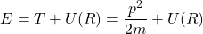 \begin{equation*} E=T+U(R)=\dfrac{p^2}{2m}+U(R)\end{equation*}