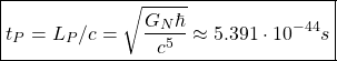 \[ \boxed{t_P=L_P/c=\sqrt{\dfrac{G_N\hbar}{c^5}}\approx 5.391\cdot 10^{-44}s}\]