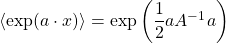 \langle \exp (a\cdot x)\rangle=\exp \left(\dfrac{1}{2}aA^{-1}a\right)