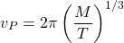 \[v_P=2\pi\left(\dfrac{M}{T}\right)^{1/3}\]