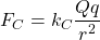 \[ F_C=k_C\dfrac{Qq}{r^2}\]