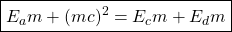 \boxed{E_a m+(mc)^2=E_c m+E_d m}