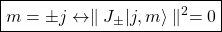 \boxed{m=\pm j\leftrightarrow \parallel J_\pm \vert j,m\rangle \parallel^2=0}