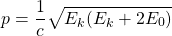 \[p=\dfrac{1}{c}\sqrt{E_k(E_k+2E_0)}\]