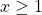 x\geq 1