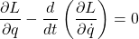 \begin{equation*} \dfrac{\partial L}{\partial q}-\dfrac{d}{dt}\left(\dfrac{\partial L}{\partial \dot q}\right)=0 \end{equation*}