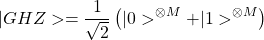 \begin{equation*}\vert GHZ>=\dfrac{1}{\sqrt{2}}\left(\vert 0>^{\otimes M}+\vert 1>^{\otimes M}\right)\end{equation*}