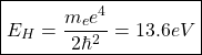 \[ \boxed{E_H=\dfrac{m_ee^4}{2\hbar^2}=13.6eV}\]