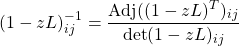 \[ (1-zL)^{-1}_{ij}=\dfrac{\mbox{Adj}((1-zL)^T)_{ij}}{\det (1-zL)_{ij}}\]