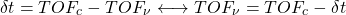 \[ \delta t= TOF_c -TOF_\nu \longleftrightarrow TOF_\nu = TOF_c -\delta t\]