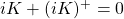 iK+(iK)^+=0
