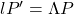 l P'=\Lambda P