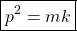 \begin{equation*} \boxed{p^2=mk}\end{equation*}