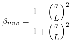 \[ \boxed{\beta_{min}=\dfrac{1-\left(\dfrac{a}{L}\right)^2}{1+\left(\dfrac{a}{L}\right)^2}}\]