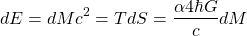 \[dE=dMc^2=TdS=\dfrac{\alpha 4\hbar G}{c} dM\]