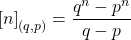 \[\left[n\right]_{(q,p)}=\dfrac{q^n-p^n}{q-p}\]