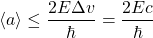 \[\langle a\rangle\leq \dfrac{2E\Delta v}{\hbar}=\dfrac{2Ec}{\hbar}\]
