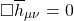 \[\square \overline{h}_{\mu\nu}=0\]