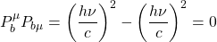 P^\mu_b P_{b\mu}=\left(\dfrac{h\nu}{c}\right)^2-\left(\dfrac{h\nu}{c}\right)^2=0