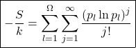 \[ \boxed{-\dfrac{S}{k}=\displaystyle{\sum_{l=1}^\Omega\sum_{j=1}^\infty\dfrac{(p_l\ln p_l)^j}{j!}}}\]