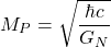 \[M_P=\sqrt{\dfrac{\hbar c}{G_N}}\]