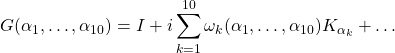 \displaystyle{G(\alpha_1,\ldots,\alpha_{10})=I+i\sum_{k=1}^{10}\omega_k(\alpha_1,\ldots,\alpha_{10})K_{\alpha_k}+\ldots}