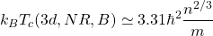 \[k_BT_c(3d,NR,B)\simeq 3\mbox{.} 31\hbar^2\dfrac{n^{2/3}}{m}\]