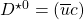 D^{\star 0}=(\overline{u}c)