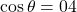 \cos\theta=04