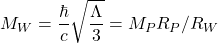 \[M_W=\dfrac{\hbar}{c}\sqrt{\dfrac{\Lambda}{3}}=M_PR_P/R_W\]
