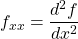 \[ f_{xx}=\dfrac{d^2f}{dx^2}\]