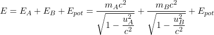 \[ E=E_A+E_B+E_{pot}=\dfrac{m_Ac^2}{\sqrt{1-\dfrac{u_A^2}{c^2}}}+\dfrac{m_Bc^2}{\sqrt{1-\dfrac{u_B^2}{c^2}}}+E_{pot}\]