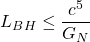 \[L_{BH}\leq \dfrac{c^5}{G_N}\]