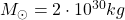 M_\odot=2\cdot 10^{30}kg