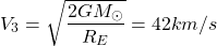 \[V_3=\sqrt{\dfrac{2GM_\odot}{R_E}}=42km/s\]
